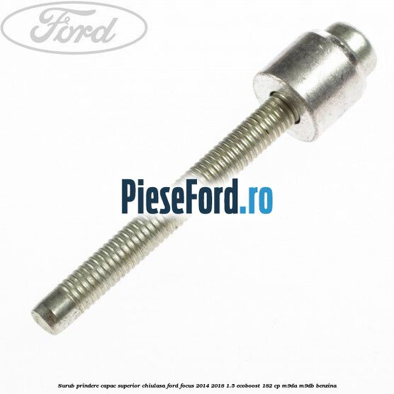 Surub prindere capac superior chiulasa Ford Focus 2014-2018 1.5 EcoBoost 182 cp M9DA, M9DB benzina