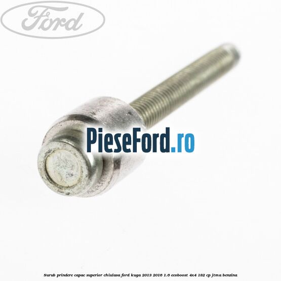 Surub prindere capac superior chiulasa Ford Kuga 2013-2016 1.6 EcoBoost 4x4 182 cp JTMA benzina