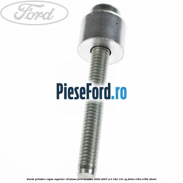 Surub prindere capac superior chiulasa Ford Mondeo 2000-2007 2.0 TDCi 131 cp FMBA, N7BA, N7BB diesel
