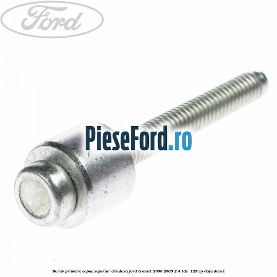 Surub prindere capac superior chiulasa Ford Transit 2000-2006 2.4 TDE  125 cp DOFA diesel