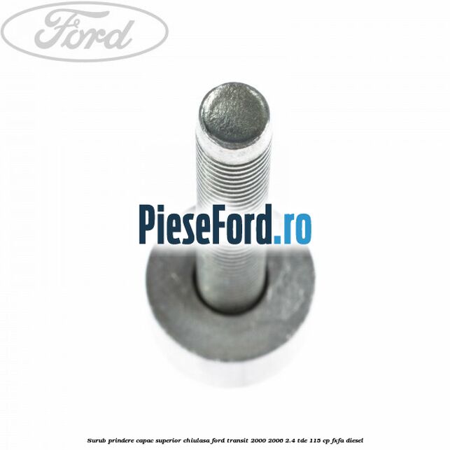 Surub prindere capac superior chiulasa Ford Transit 2000-2006 2.4 TDE 115 cp FXFA diesel