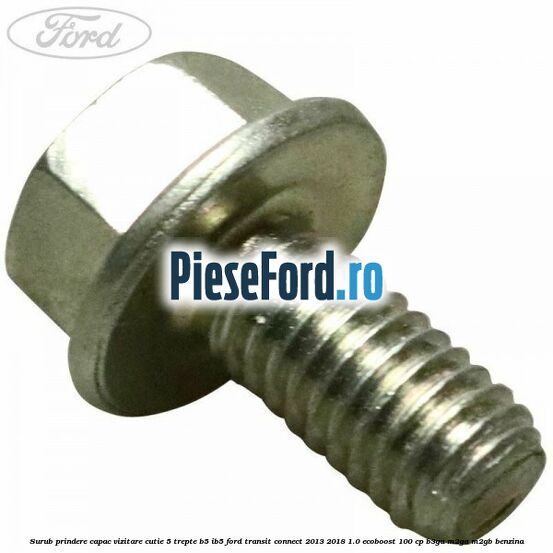 Surub prindere capac vizitare cutie 5 trepte B5/IB5 Ford Transit Connect 2013-2018 1.0 EcoBoost 100 cp B3GA, M2GA, M2GB benzina