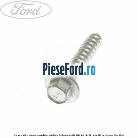 Surub prindere carcasa acumulator inferioara Ford Galaxy 2015-2023 2.0 TDCi BI-Turbo 210 cp T9CB, T9CC, T9CD diesel