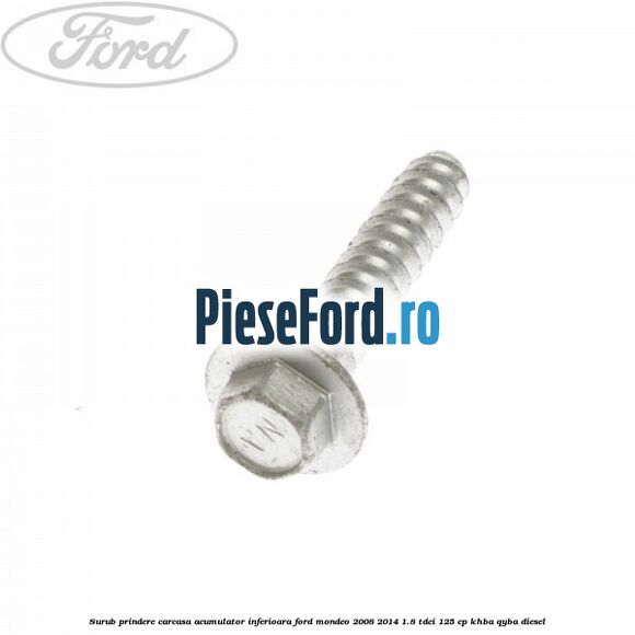 Surub prindere carcasa acumulator inferioara Ford Mondeo 2008-2014 1.8 TDCi 125 cp Surub prindere carcasa acumulator inferioara Ford Mondeo 2008-2014 1.8 TDCi 125 cp KHBA, QYBA diesel