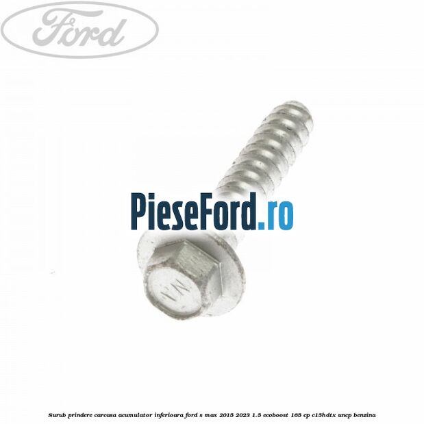 Surub prindere carcasa acumulator inferioara Ford S-Max 2015-2023 1.5 EcoBoost 165 cp C15HDTX, UNCP benzina