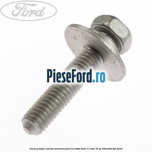 Surub prindere carcasa aeroterma Ford Ka 2009-2016 1.3 TDCi 75 cp 169A1000, FD4 diesel
