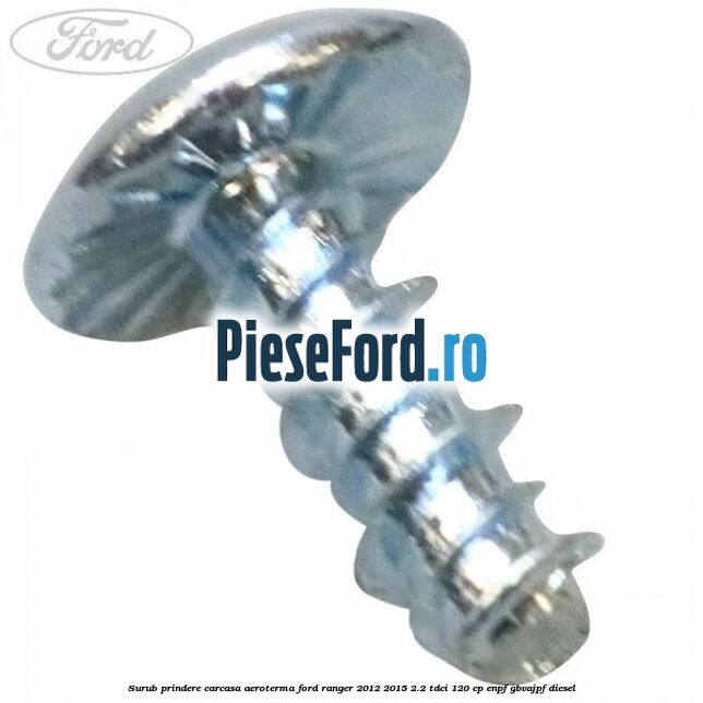 Surub prindere carcasa aeroterma Ford Ranger 2012-2015 2.2 TDCi 120 cp ENPF, GBVAJPF diesel