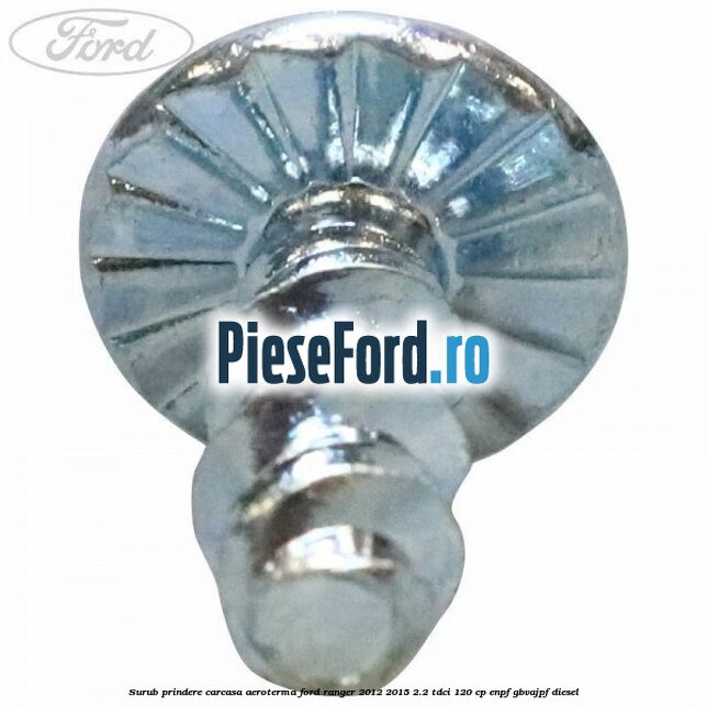 Surub prindere carcasa aeroterma Ford Ranger 2012-2015 2.2 TDCi 120 cp ENPF, GBVAJPF diesel