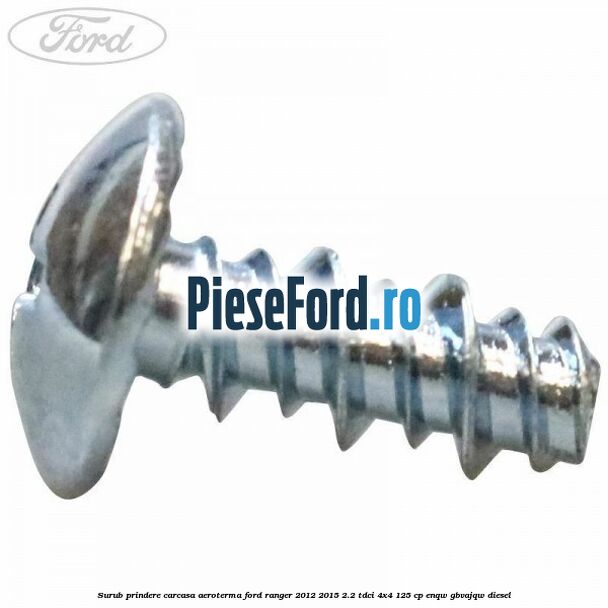 Surub prindere carcasa aeroterma Ford Ranger 2012-2015 2.2 TDCi 4x4 125 cp Surub prindere carcasa aeroterma Ford Ranger 2012-2015 2.2 TDCi 4x4 125 cp ENQW, GBVAJQW diesel