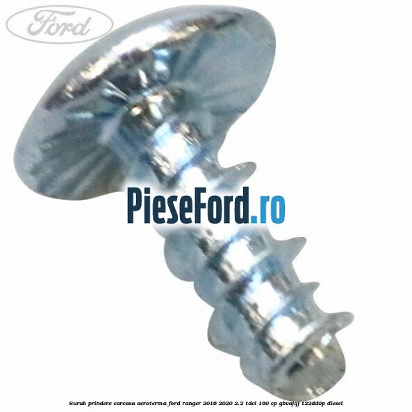 Surub prindere carcasa aeroterma Ford Ranger 2016-2020 2.2 TDCi 160 cp GBVAJQJ, T22DD0P diesel