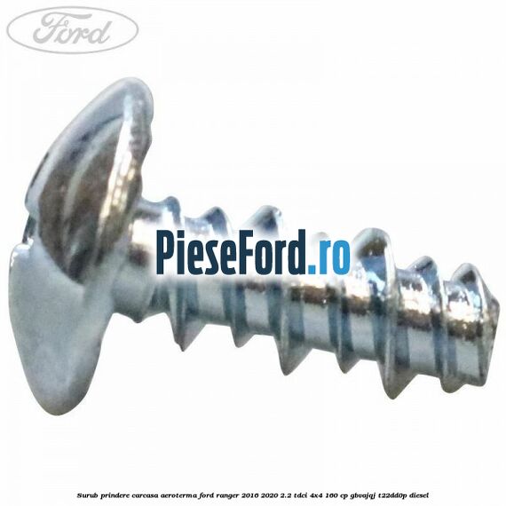 Surub prindere carcasa aeroterma Ford Ranger 2016-2020 2.2 TDCi 4x4 160 cp GBVAJQJ, T22DD0P diesel