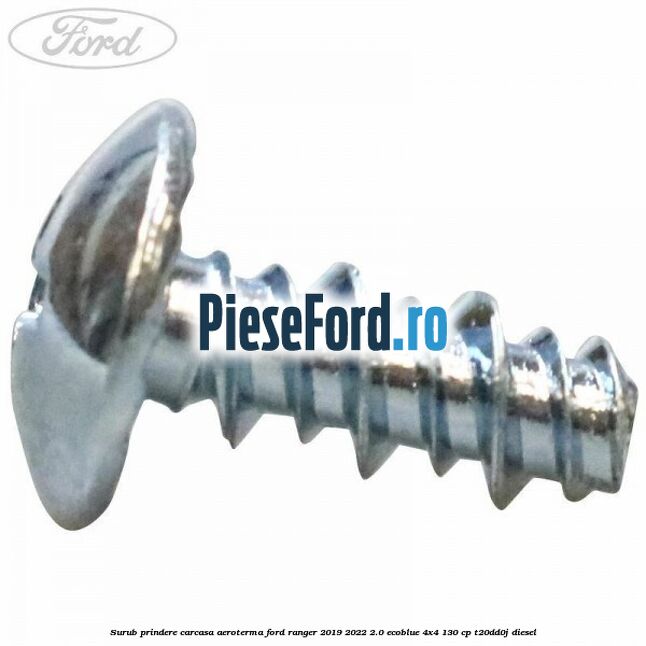Surub prindere carcasa aeroterma Ford Ranger 2019-2022 2.0 EcoBlue 4x4 130 cp T20DD0J diesel
