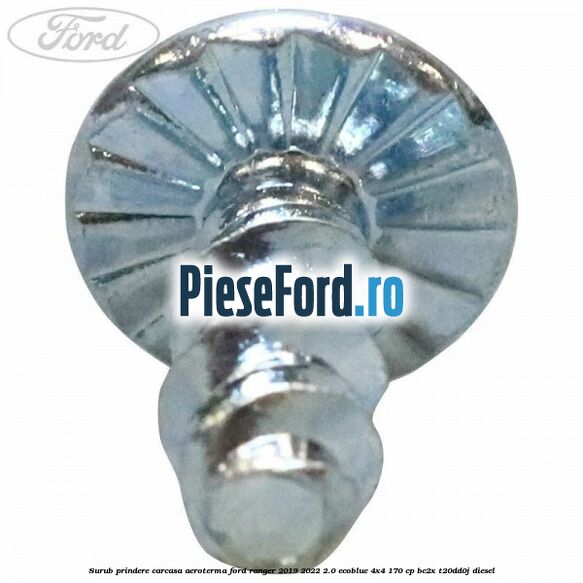 Surub prindere carcasa aeroterma Ford Ranger 2019-2022 2.0 EcoBlue 4x4 170 cp BC2X, T20DD0J diesel