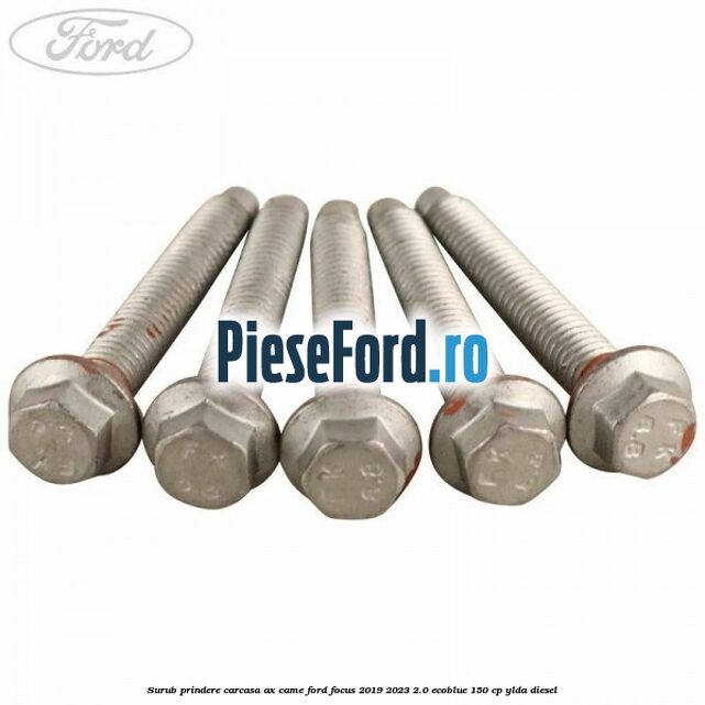 Surub prindere carcasa ax came Ford Focus 2019-2023 2.0 EcoBlue 150 cp Surub prindere carcasa ax came Ford Focus 2019-2023 2.0 EcoBlue 150 cp YLDA diesel