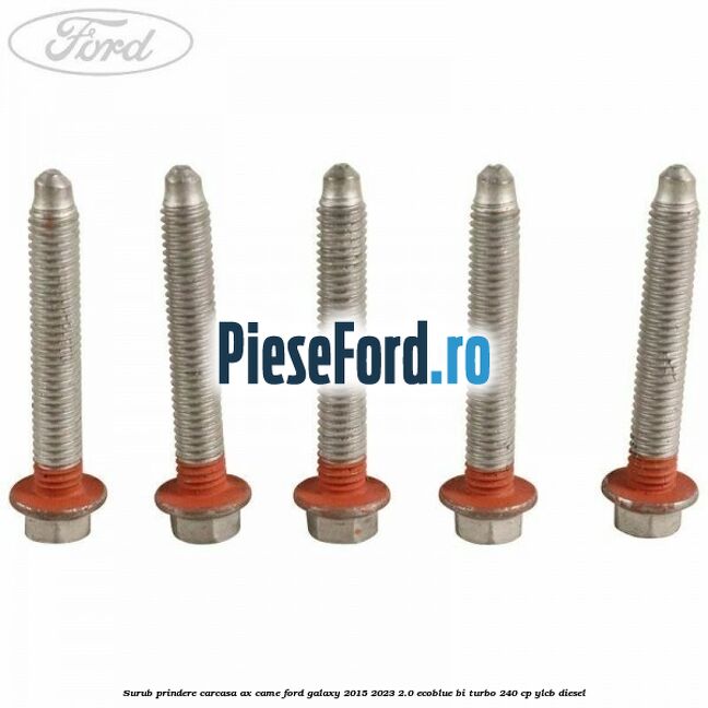 Surub prindere carcasa ax came Ford Galaxy 2015-2023 2.0 EcoBlue Bi-Turbo 240 cp YLCB diesel