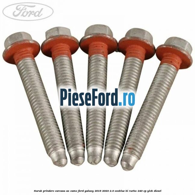 Surub prindere carcasa ax came Ford Galaxy 2015-2023 2.0 EcoBlue Bi-Turbo 240 cp YLCB diesel
