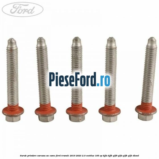 Surub prindere carcasa ax came Ford Transit 2019-2023 2.0 EcoBlue 105 cp BJFA, BJFB, YLF6, YLFA, YLFB, YLFS diesel