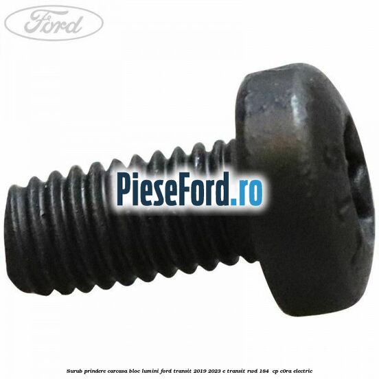 Surub prindere carcasa bloc lumini Ford Transit 2019-2023 E-TRANSIT RWD 184  cp C0RA electric