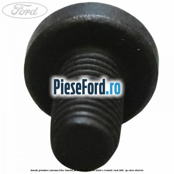 Surub prindere carcasa bloc lumini Ford Transit 2019-2023 E-TRANSIT RWD 269  cp C2RA electric