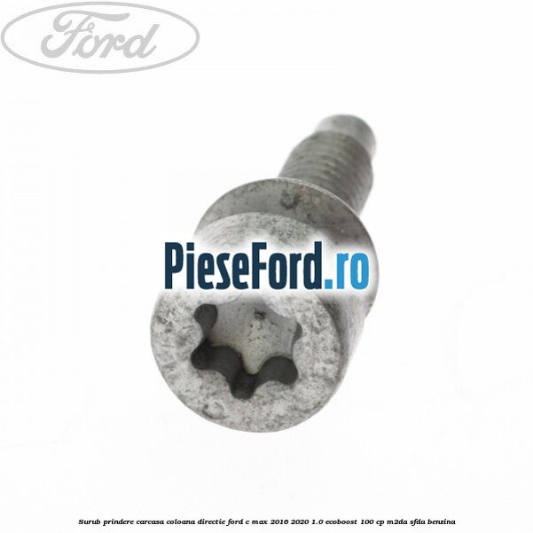 Surub prindere carcasa coloana directie Ford C-Max 2016-2020 1.0 EcoBoost 100 cp Surub prindere carcasa coloana directie Ford C-Max 2016-2020 1.0 EcoBoost 100 cp M2DA, SFDA benzina