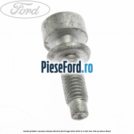 Surub prindere carcasa coloana directie Ford Kuga 2013-2016 2.0 TDCi 4x4 136 cp UKMA diesel