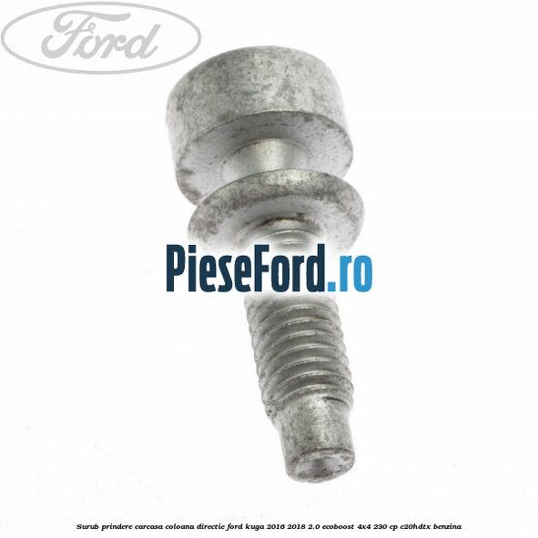 Surub prindere carcasa coloana directie Ford Kuga 2016-2018 2.0 EcoBoost 4x4 230 cp C20HDTX benzina