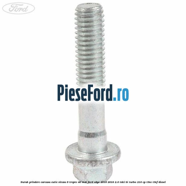 Surub prindere carcasa cutie viteza 6 trepte 40 mm Ford Edge 2016-2018 2.0 TDCi Bi-Turbo 210 cp T9CE, T9CF diesel