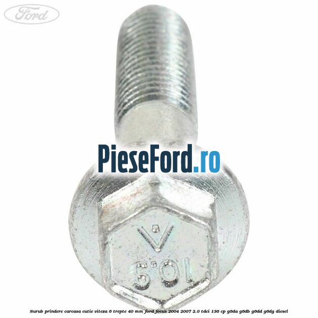 Surub prindere carcasa cutie viteza 6 trepte 40 mm Ford Focus 2004-2007 2.0 TDCi 136 cp G6DA, G6DB, G6DD, G6DG diesel