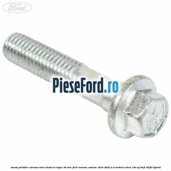 Surub prindere carcasa cutie viteza 6 trepte 40 mm Ford Tourneo Custom 2019-2023 2.0 EcoBlue mHEV 130 cp BKFC, BKFD Hybrid
