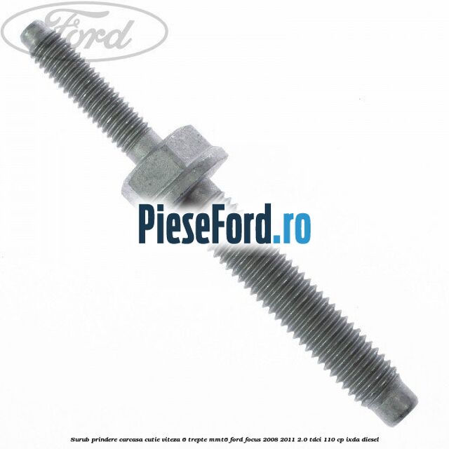 Surub prindere carcasa cutie viteza 6 trepte MMT6 Ford Focus 2008-2011 2.0 TDCi 110 cp IXDA diesel
