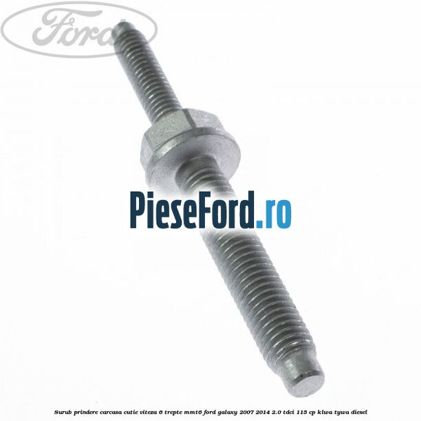 Surub prindere carcasa cutie viteza 6 trepte MMT6 Ford Galaxy 2007-2014 2.0 TDCi 115 cp KLWA, TYWA diesel