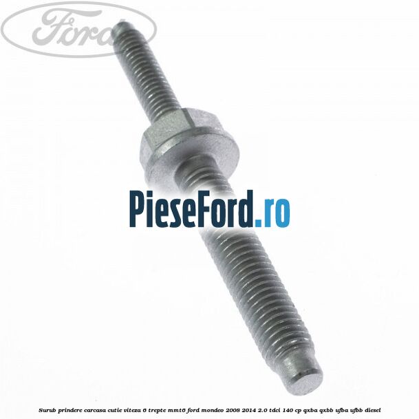 Surub prindere carcasa cutie viteza 6 trepte MMT6 Ford Mondeo 2008-2014 2.0 TDCi 140 cp QXBA, QXBB, UFBA, UFBB diesel