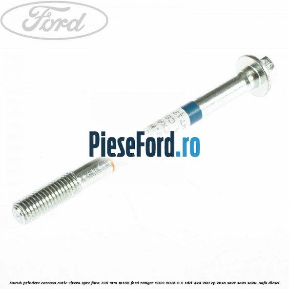 Surub prindere carcasa cutie viteza spre fata 125 mm MT82 Ford Ranger 2012-2015 3.2 TDCi 4x4 200 cp ENSA, SA2R, SA2S, SA2W, SAFA diesel