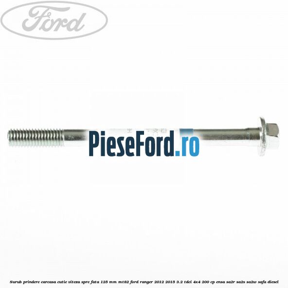 Surub prindere carcasa cutie viteza spre fata 125 mm MT82 Ford Ranger 2012-2015 3.2 TDCi 4x4 200 cp ENSA, SA2R, SA2S, SA2W, SAFA diesel