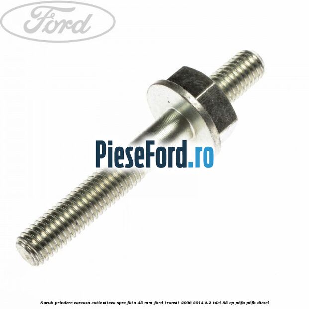 Surub prindere carcasa cutie viteza spre fata 45 mm Ford Transit 2006-2014 2.2 TDCi 85 cp P8FA, P8FB diesel