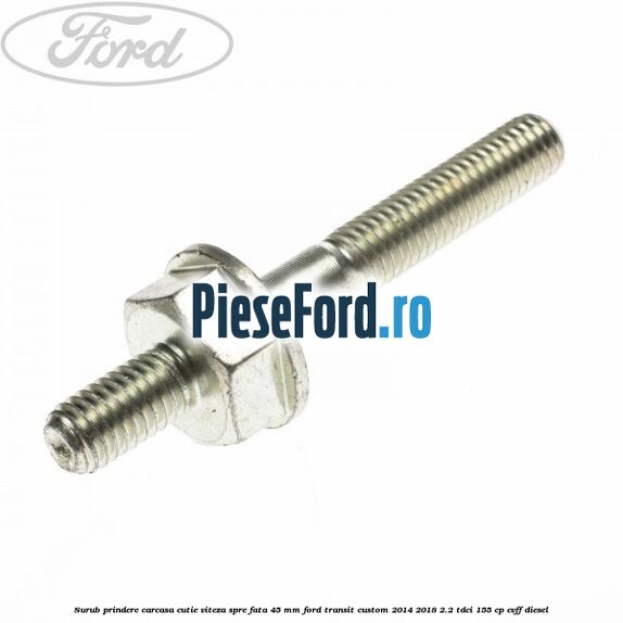 Surub prindere carcasa cutie viteza spre fata 45 mm Ford Transit Custom 2014-2018 2.2 TDCi 155 cp CVFF diesel