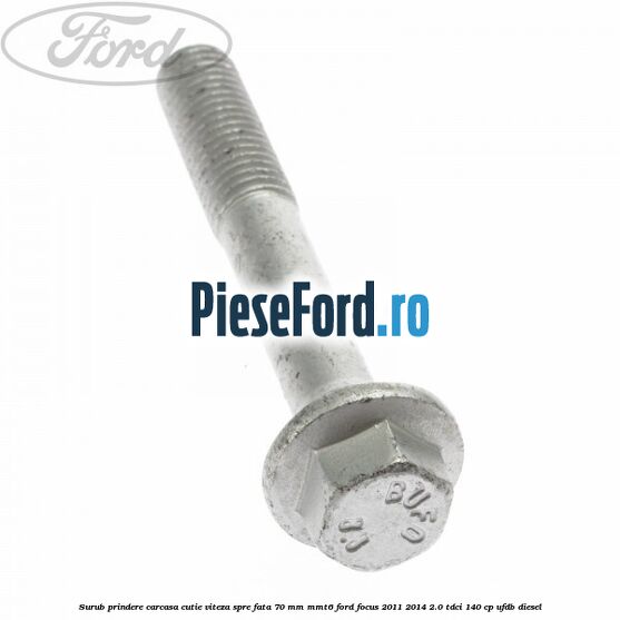 Surub prindere carcasa cutie viteza spre fata 70 mm MMT6 Ford Focus 2011-2014 2.0 TDCi 140 cp Surub prindere carcasa cutie viteza spre fata 70 mm MMT6 Ford Focus 2011-2014 2.0 TDCi 140 cp UFDB diesel