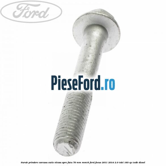 Surub prindere carcasa cutie viteza spre fata 70 mm MMT6 Ford Focus 2011-2014 2.0 TDCi 163 cp TXDB diesel