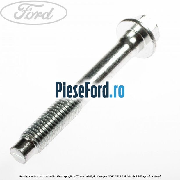 Surub prindere carcasa cutie viteza spre fata 70 mm MT82 Ford Ranger 2006-2012 2.5 TDCi 4x4 143 cp WLAA diesel