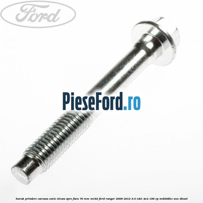 Surub prindere carcasa cutie viteza spre fata 70 mm MT82 Ford Ranger 2006-2012 3.0 TDCi 4x4 156 cp Surub prindere carcasa cutie viteza spre fata 70 mm MT82 Ford Ranger 2006-2012 3.0 TDCi 4x4 156 cp MD30DITC, WEC diesel