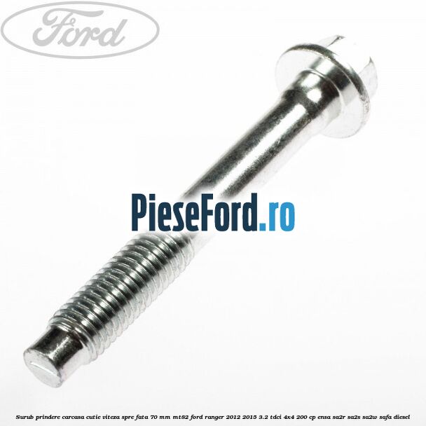 Surub prindere carcasa cutie viteza spre fata 70 mm MT82 Ford Ranger 2012-2015 3.2 TDCi 4x4 200 cp ENSA, SA2R, SA2S, SA2W, SAFA diesel