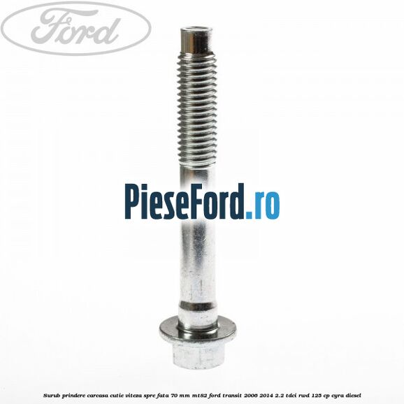 Surub prindere carcasa cutie viteza spre fata 70 mm MT82 Ford Transit 2006-2014 2.2 TDCi RWD 125 cp CYRA diesel
