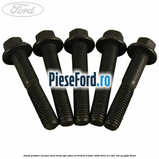 Surub prindere carcasa cutie viteza spre fata VXT75 Ford Transit 2006-2014 2.2 TDCi 130 cp QWFA diesel