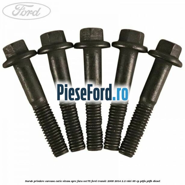 Surub prindere carcasa cutie viteza spre fata VXT75 Ford Transit 2006-2014 2.2 TDCi 85 cp P8FA, P8FB diesel
