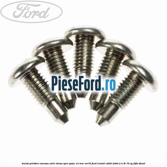 Surub prindere carcasa cutie viteza spre spate 13 mm MT75 Ford Transit 2000-2006 2.4 DI 75 cp F4FA diesel