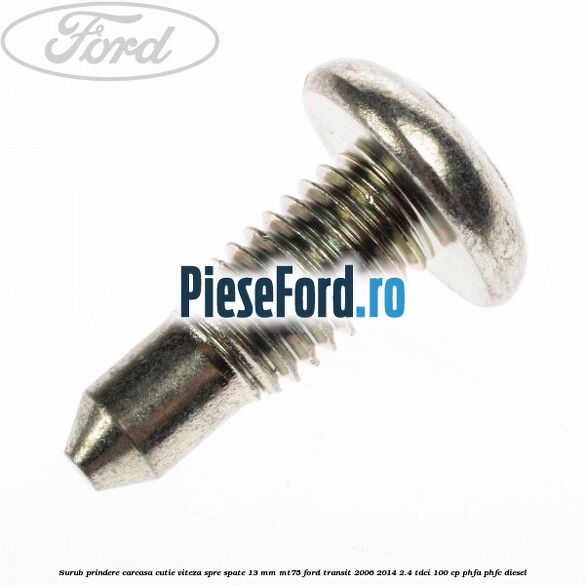 Surub prindere carcasa cutie viteza spre spate 13 mm MT75 Ford Transit 2006-2014 2.4 TDCi 100 cp PHFA, PHFC diesel