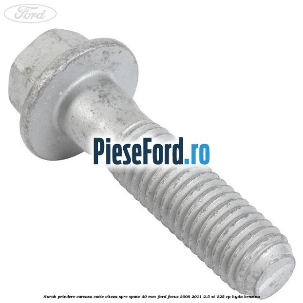 Surub prindere carcasa cutie viteza spre spate 40 mm Ford Focus 2008-2011 2.5 ST 225 cp HYDA benzina