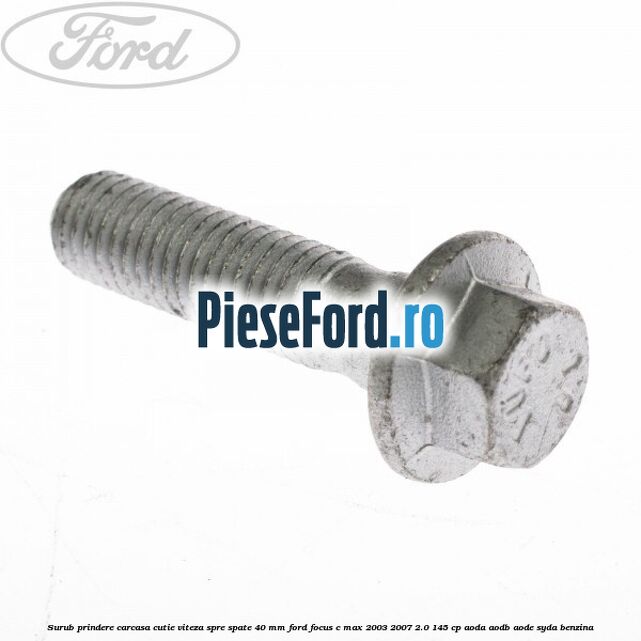 Surub prindere carcasa cutie viteza spre spate 40 mm Ford Focus C-Max 2003-2007 2.0 145 cp AODA, AODB, AODE, SYDA benzina