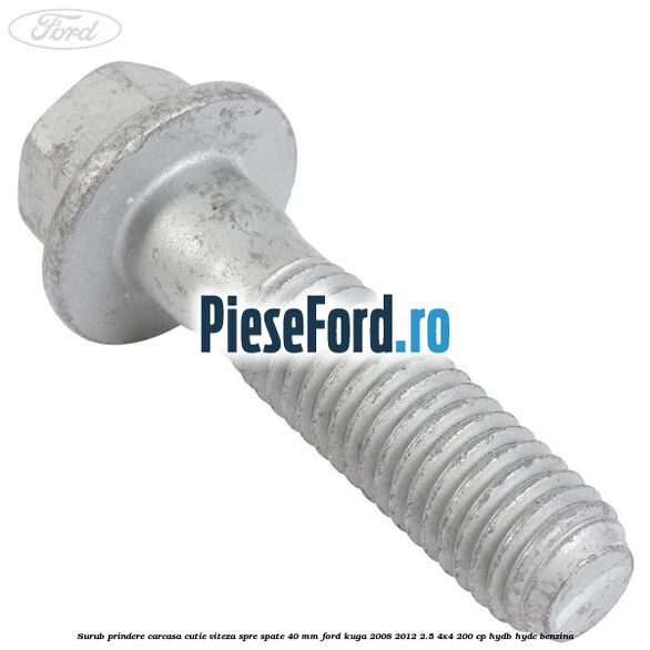 Surub prindere carcasa cutie viteza spre spate 40 mm Ford Kuga 2008-2012 2.5 4x4 200 cp HYDB, HYDC benzina