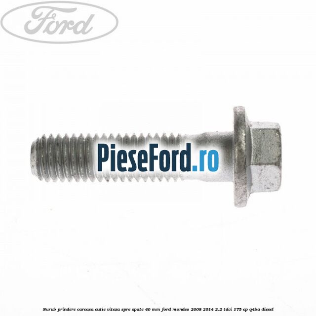 Surub prindere carcasa cutie viteza spre spate 40 mm Ford Mondeo 2008-2014 2.2 TDCi 175 cp Q4BA diesel
